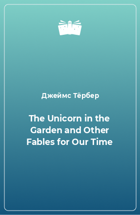 Книга The Unicorn in the Garden and Other Fables for Our Time