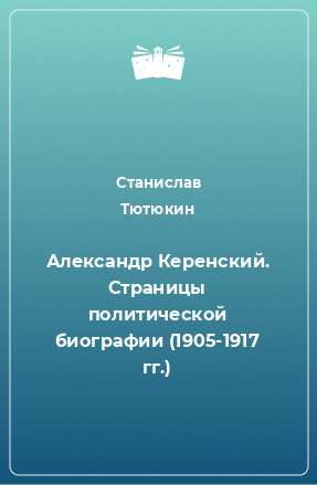 Книга Александр Керенский. Страницы политической биографии (1905-1917 гг.)