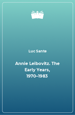Книга Annie Leibovitz. The Early Years, 1970–1983