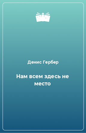 Книга Нам всем здесь не место