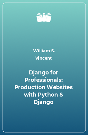 Книга Django for Professionals: Production Websites with Python & Django