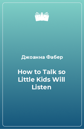 Книга How to Talk so Little Kids Will Listen