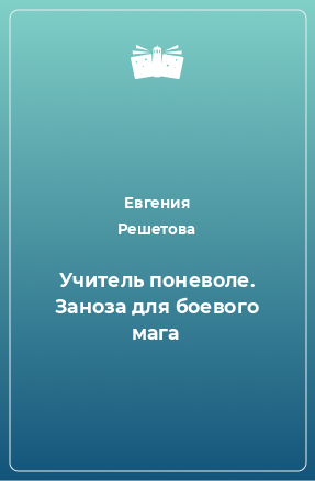 Книга Учитель поневоле. Заноза для боевого мага