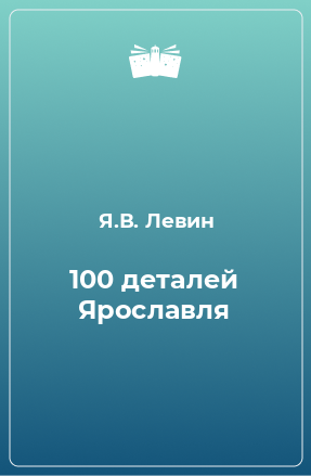 Книга 100 деталей Ярославля