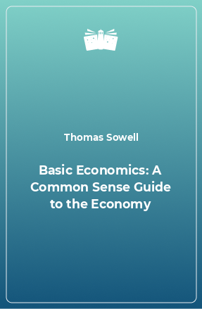 Книга Basic Economics: A Common Sense Guide to the Economy