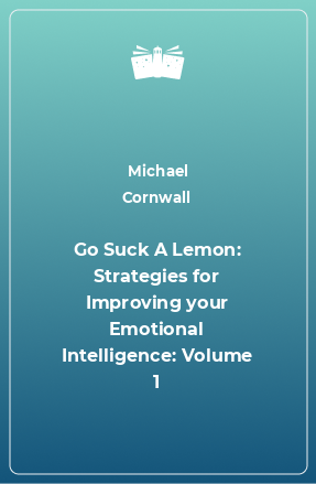 Книга Go Suck A Lemon: Strategies for Improving your Emotional Intelligence: Volume 1