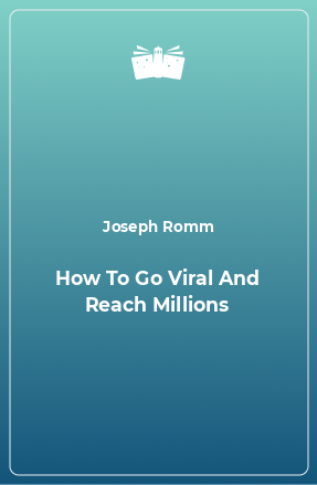 Книга How To Go Viral And Reach Millions