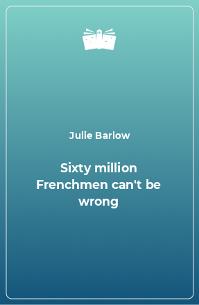 Книга Sixty million Frenchmen can't be wrong