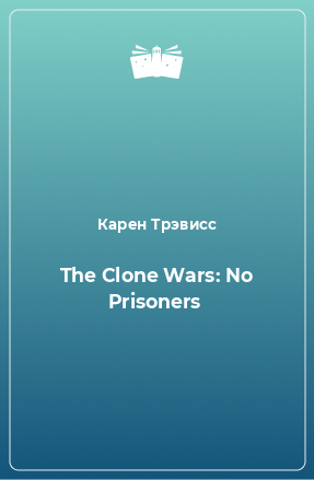 Книга The Clone Wars: No Prisoners