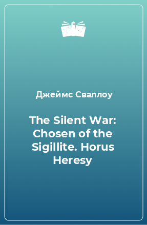 Книга The Silent War: Chosen of the Sigillite. Horus Heresy