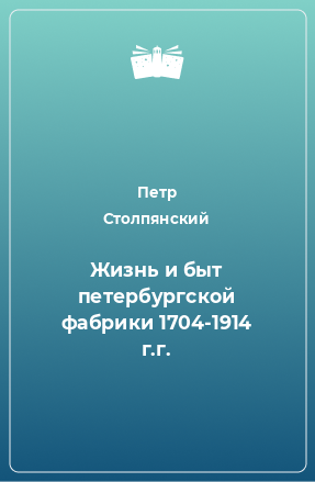 Книга Жизнь и быт петербургской фабрики 1704-1914 г.г.