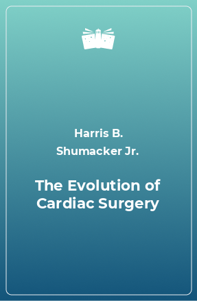 Книга The Evolution of Cardiac Surgery