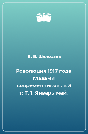 Книга Революция 1917 года глазами современников : в 3 т: Т. 1. Январь-май.