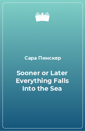 Книга Sooner or Later Everything Falls Into the Sea