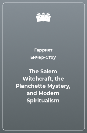 Книга The Salem Witchcraft, the Planchette Mystery, and Modern Spiritualism