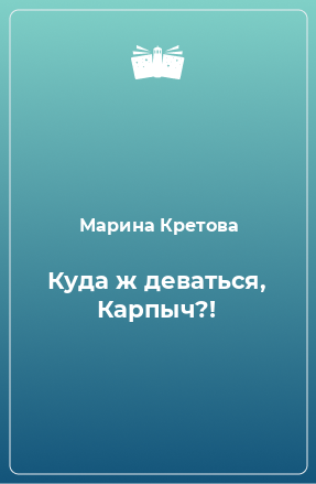 Книга Куда ж деваться, Карпыч?!