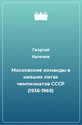 Книга Московские команды в низших лигах чемпионатов СССР (1936-1969)