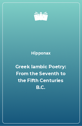 Книга Greek Iambic Poetry: From the Seventh to the Fifth Centuries B.C.
