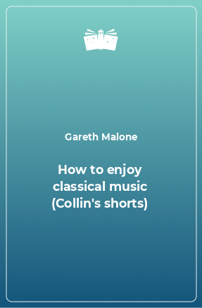 Книга How to enjoy classical music (Collin's shorts)