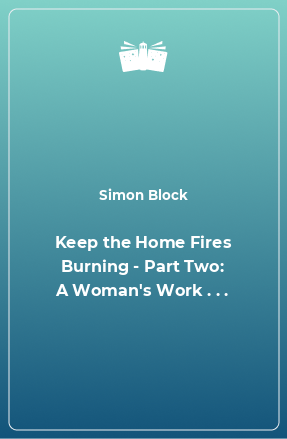Книга Keep the Home Fires Burning - Part Two: A Woman's Work . . .