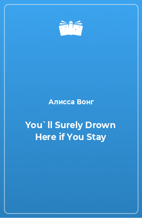 Книга You`ll Surely Drown Here if You Stay