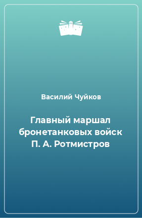 Книга Главный маршал бронетанковых войск П. А. Ротмистров