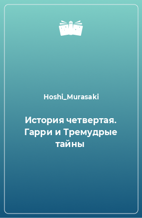 Книга История четвертая. Гарри и Тремудрые тайны