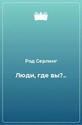 Книга Люди, где вы?..