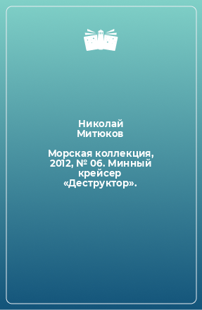 Книга Морская коллекция, 2012, № 06. Минный крейсер «Деструктор».