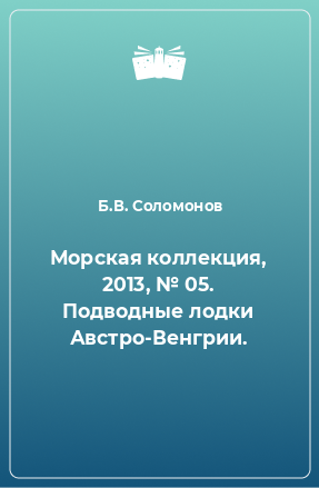 Книга Морская коллекция, 2013, № 05. Подводные лодки Австро-Венгрии.