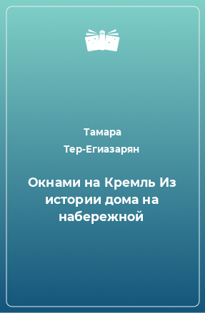 Книга Окнами на Кремль Из истории дома на набережной