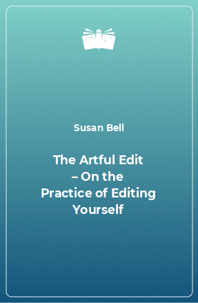 Книга The Artful Edit – On the Practice of Editing Yourself
