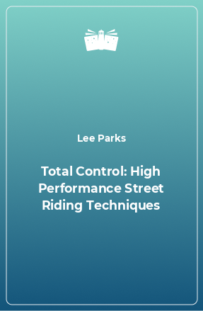 Книга Total Control: High Performance Street Riding Techniques