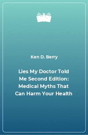 Книга Lies My Doctor Told Me Second Edition: Medical Myths That Can Harm Your Health