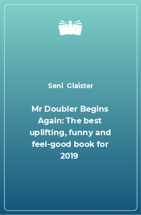 Книга Mr Doubler Begins Again: The best uplifting, funny and feel-good book for 2019