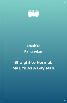 Книга Straight to Normal: My Life As A Gay Man