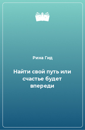 Книга Найти свой путь или счастье будет впереди