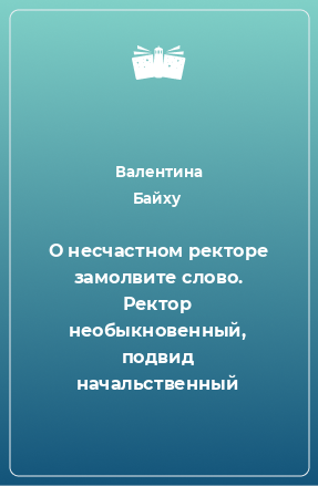 Книга О несчастном ректоре замолвите слово. Ректор необыкновенный, подвид начальственный