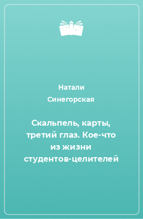 Книга Скальпель, карты, третий глаз. Кое-что из жизни студентов-целителей