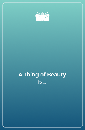 Книга A Thing of Beauty Is...