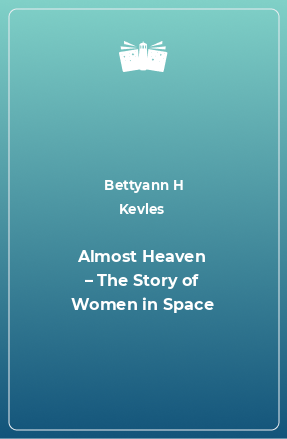 Книга Almost Heaven – The Story of Women in Space