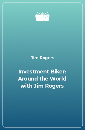 Книга Investment Biker: Around the World with Jim Rogers