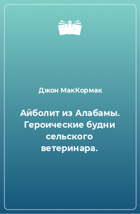 Книга Айболит из Алабамы. Героические будни сельского ветеринара.