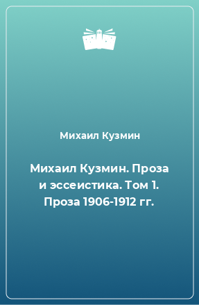 Книга Михаил Кузмин. Проза и эссеистика. Том 1. Проза 1906-1912 гг.