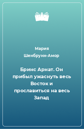 Книга Бринс Арнат. Он прибыл ужаснуть весь Восток и прославиться на весь Запад