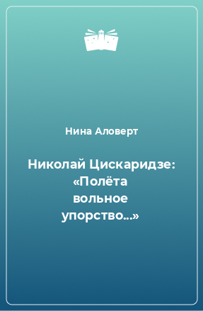 Книга Николай Цискаридзе: «Полёта вольное упорство...»