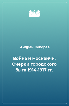 Книга Война и москвичи. Очерки городского быта 1914-1917 гг.