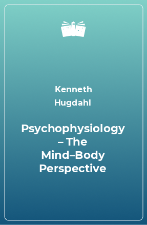 Книга Psychophysiology – The Mind–Body Perspective