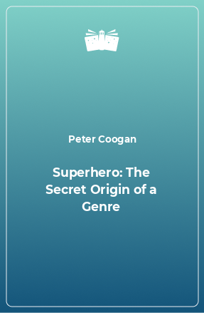 Книга Superhero: The Secret Origin of a Genre