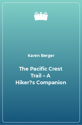 Книга The Pacific Crest Trail – A Hiker?s Companion